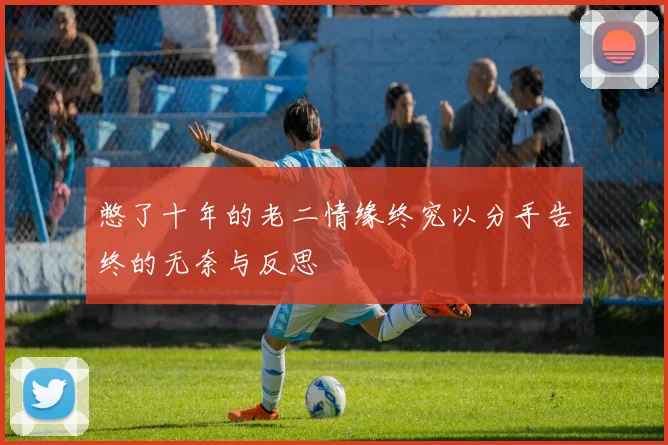 憋了十年的老二情缘终究以分手告终的无奈与反思
